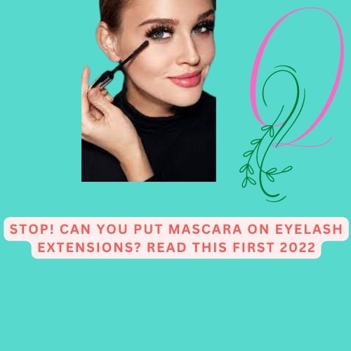Stop! Can You Put Mascara On Eyelash Extensions? Read This First 2022
